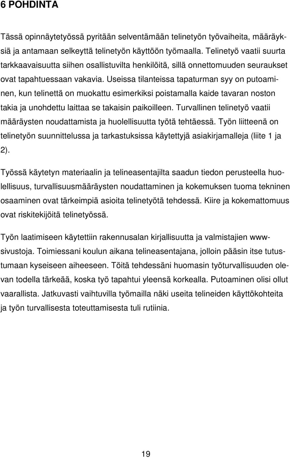 Useissa tilanteissa tapaturman syy on putoaminen, kun telinettä on muokattu esimerkiksi poistamalla kaide tavaran noston takia ja unohdettu laittaa se takaisin paikoilleen.