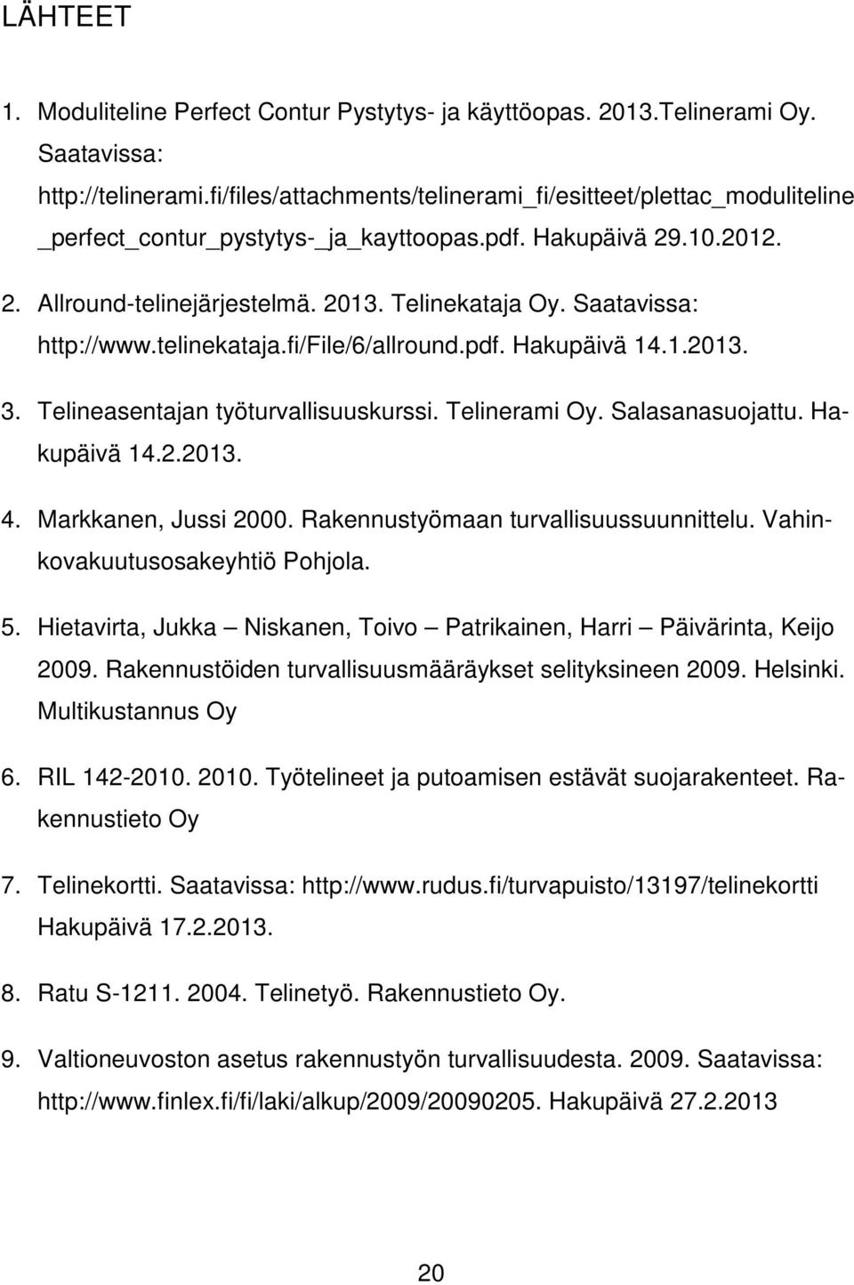 Saatavissa: http://www.telinekataja.fi/file/6/allround.pdf. Hakupäivä 14.1.2013. 3. Telineasentajan työturvallisuuskurssi. Telinerami Oy. Salasanasuojattu. Hakupäivä 14.2.2013. 4.