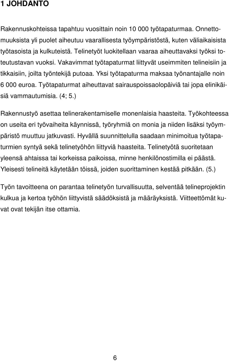 Yksi työtapaturma maksaa työnantajalle noin 6 000 euroa. Työtapaturmat aiheuttavat sairauspoissaolopäiviä tai jopa elinikäisiä vammautumisia. (4; 5.