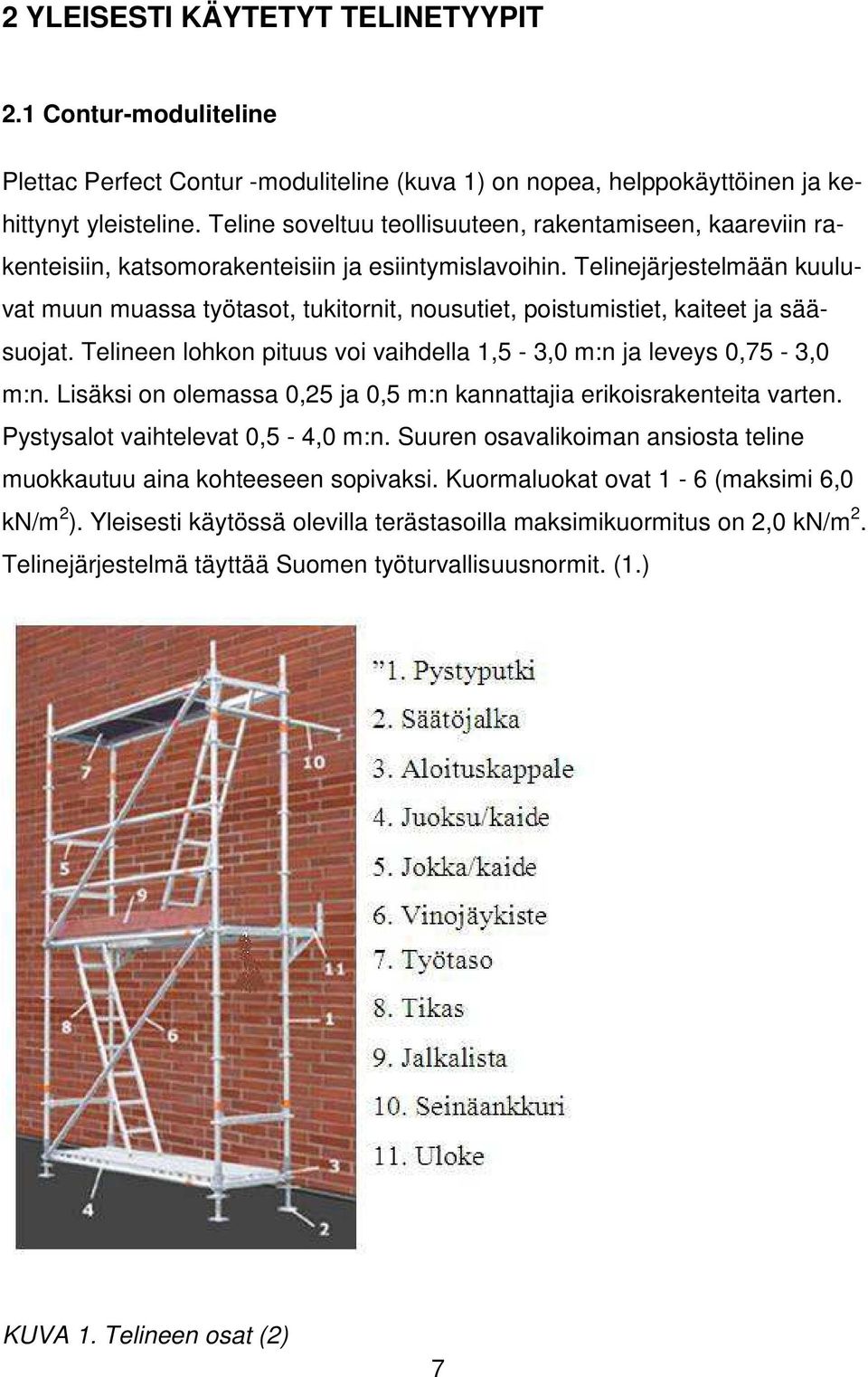 Telinejärjestelmään kuuluvat muun muassa työtasot, tukitornit, nousutiet, poistumistiet, kaiteet ja sääsuojat. Telineen lohkon pituus voi vaihdella 1,5-3,0 m:n ja leveys 0,75-3,0 m:n.