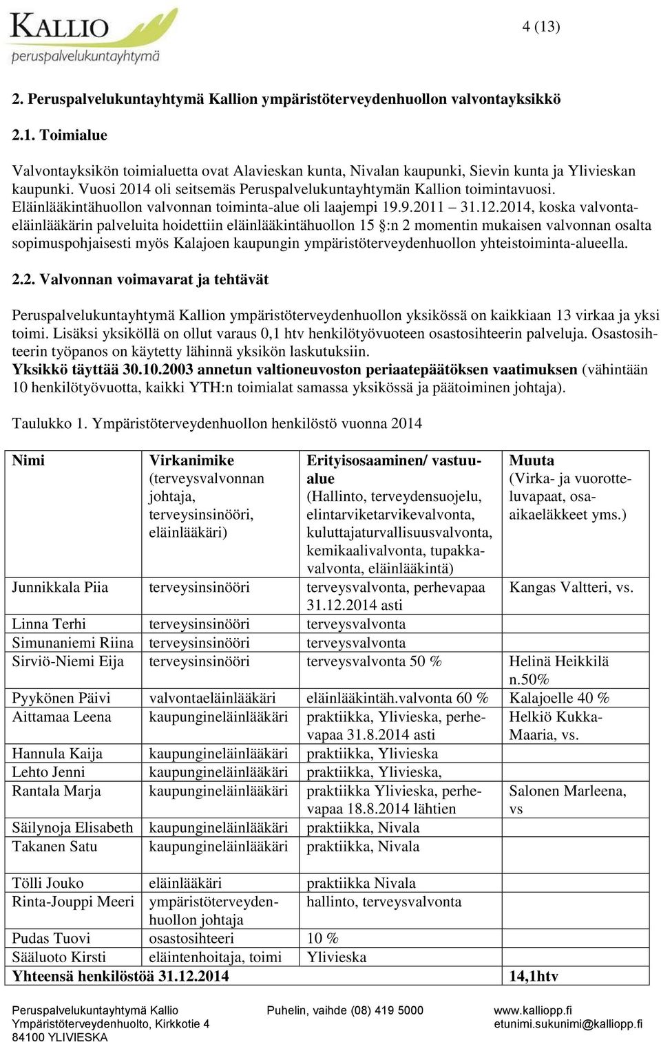 2014, koska valvontaeläinlääkärin palveluita hoidettiin eläinlääkintähuollon 15 :n 2 momentin mukaisen valvonnan osalta sopimuspohjaisesti myös Kalajoen kaupungin ympäristöterveydenhuollon