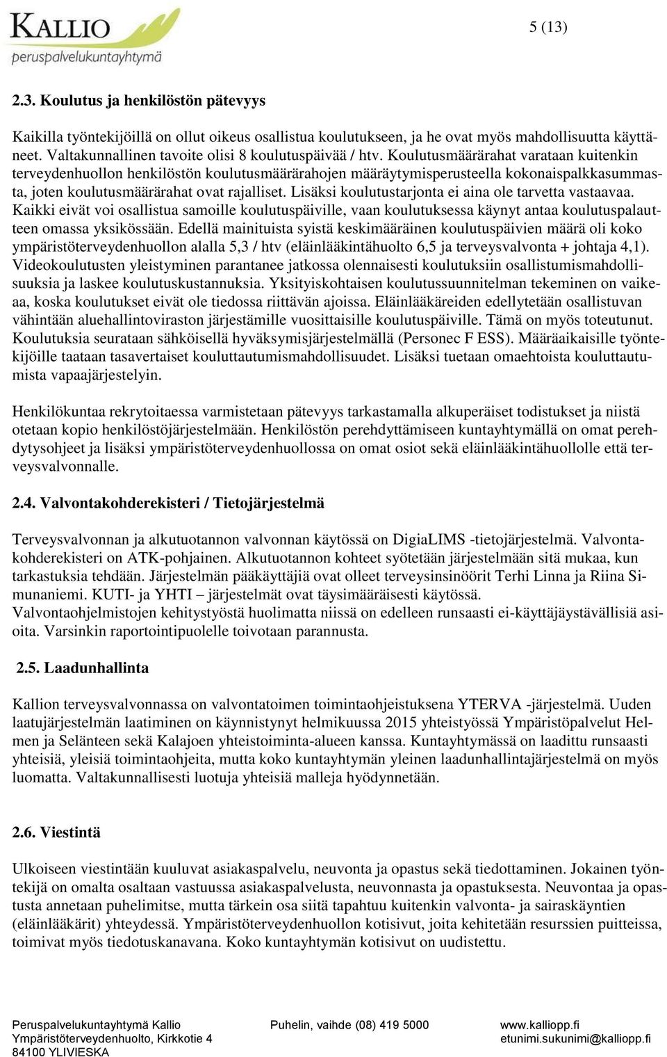 Koulutusmäärärahat varataan kuitenkin terveydenhuollon henkilöstön koulutusmäärärahojen määräytymisperusteella kokonaispalkkasummasta, joten koulutusmäärärahat ovat rajalliset.