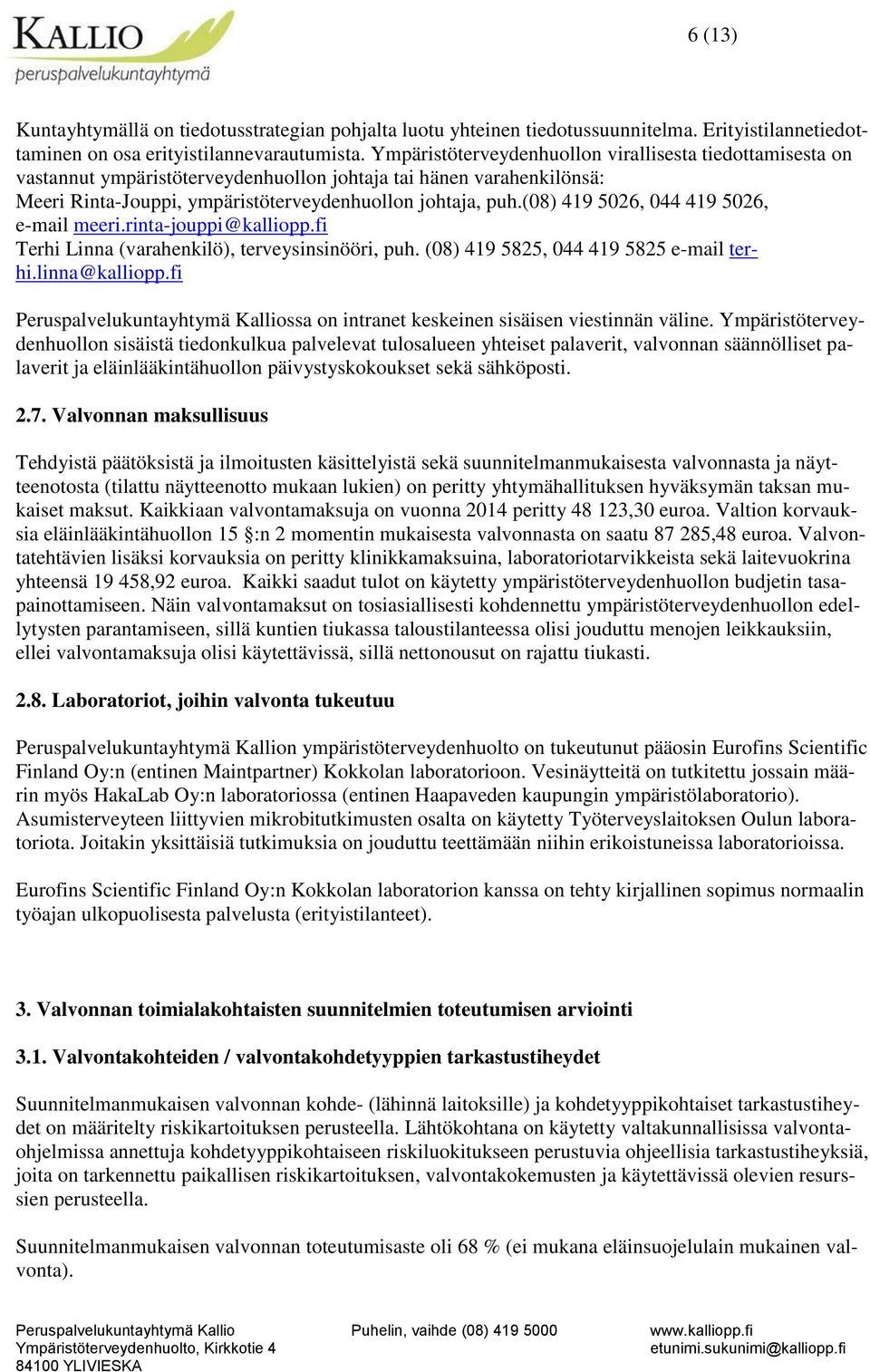 (08) 419 5026, 044 419 5026, e-mail meeri.rinta-jouppi@kalliopp.fi Terhi Linna (varahenkilö), terveysinsinööri, puh. (08) 419 5825, 044 419 5825 e-mail terhi.linna@kalliopp.