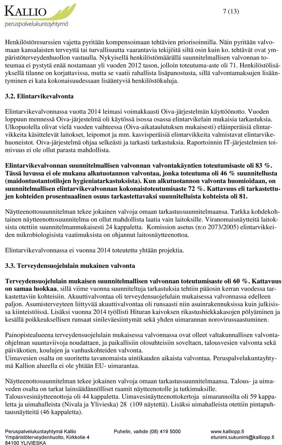 Henkilöstölisäyksellä tilanne on korjattavissa, mutta se vaatii rahallista lisäpanostusta, sillä valvontamaksujen lisääntyminen ei kata kokonaisuudessaan lisääntyviä henkilöstökuluja. 3.2.