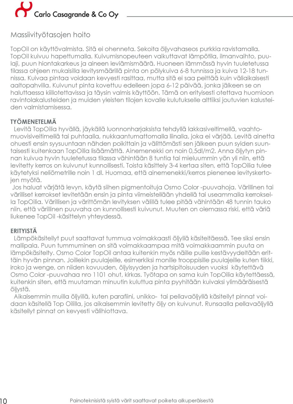 Huoneen lämmössä hyvin tuuletetussa tilassa ohjeen mukaisilla levitysmäärillä pinta on pölykuiva 6-8 tunnissa ja kuiva 12-18 tunnissa.