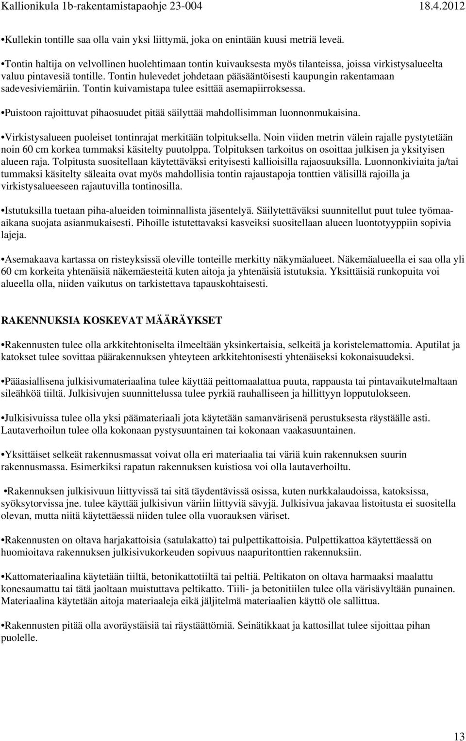 Tontin hulevedet johdetaan pääsääntöisesti kaupungin rakentamaan sadevesiviemäriin. Tontin kuivamistapa tulee esittää asemapiirroksessa.