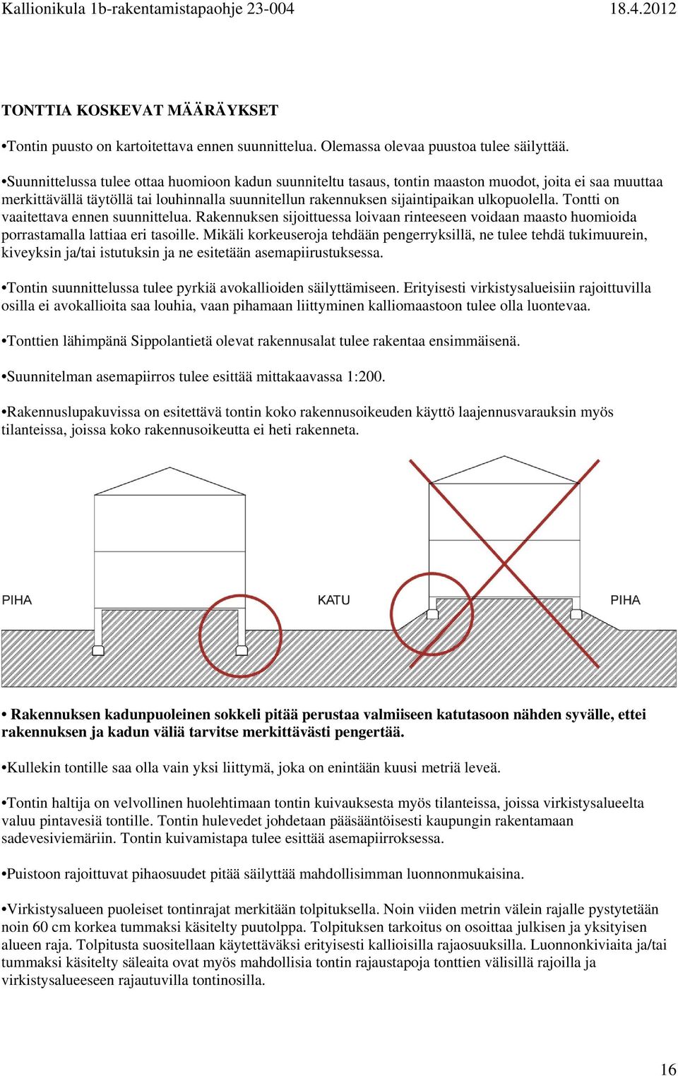 Tontti on vaaitettava ennen suunnittelua. Rakennuksen sijoittuessa loivaan rinteeseen voidaan maasto huomioida porrastamalla lattiaa eri tasoille.