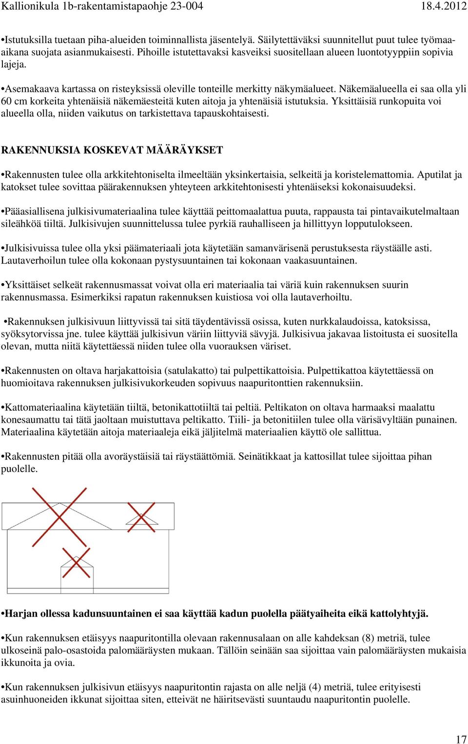 Näkemäalueella ei saa olla yli 60 cm korkeita yhtenäisiä näkemäesteitä kuten aitoja ja yhtenäisiä istutuksia.