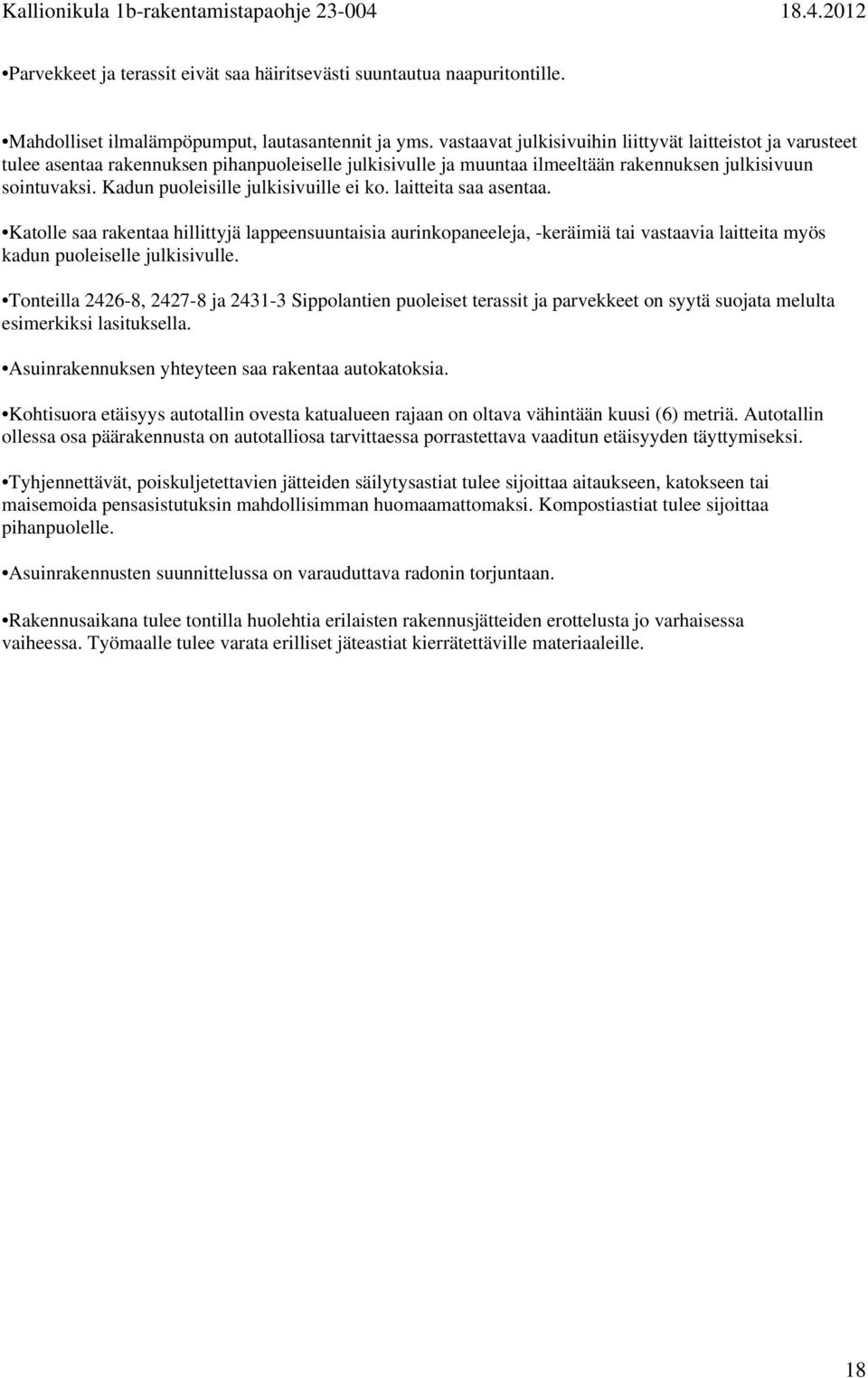 Kadun puoleisille julkisivuille ei ko. laitteita saa asentaa. Katolle saa rakentaa hillittyjä lappeensuuntaisia aurinkopaneeleja, -keräimiä tai vastaavia laitteita myös kadun puoleiselle julkisivulle.