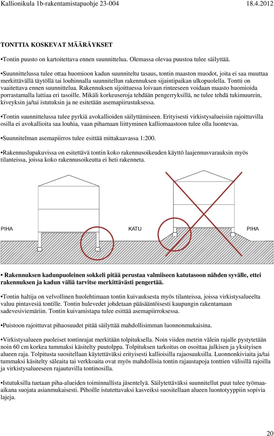 Tontti on vaaitettava ennen suunnittelua. Rakennuksen sijoittuessa loivaan rinteeseen voidaan maasto huomioida porrastamalla lattiaa eri tasoille.