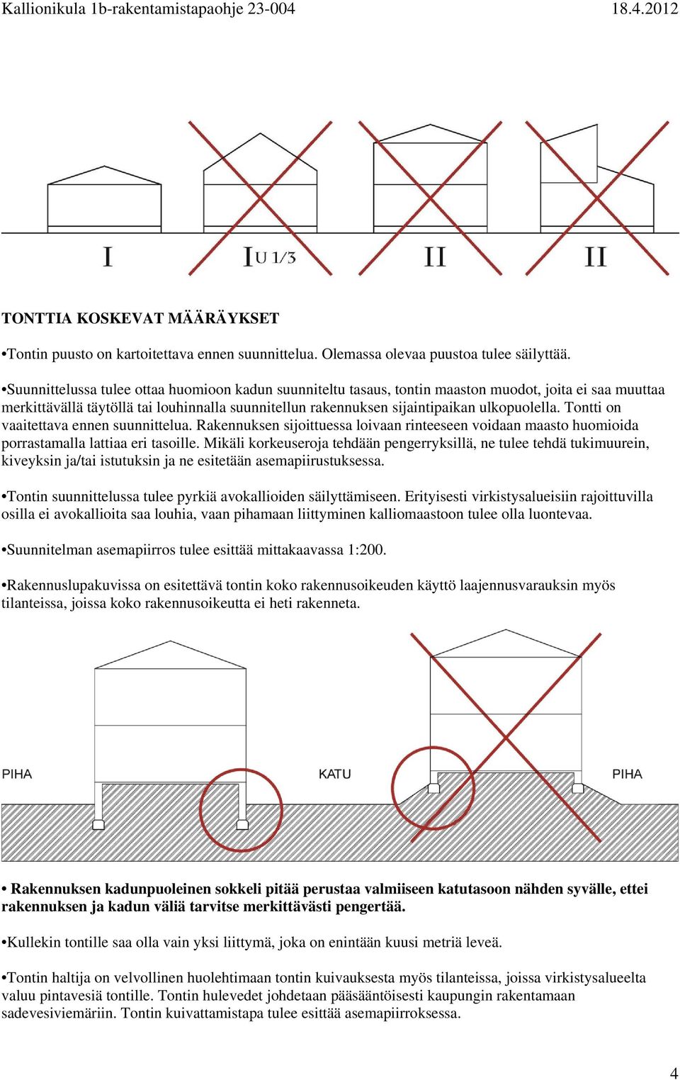 Tontti on vaaitettava ennen suunnittelua. Rakennuksen sijoittuessa loivaan rinteeseen voidaan maasto huomioida porrastamalla lattiaa eri tasoille.