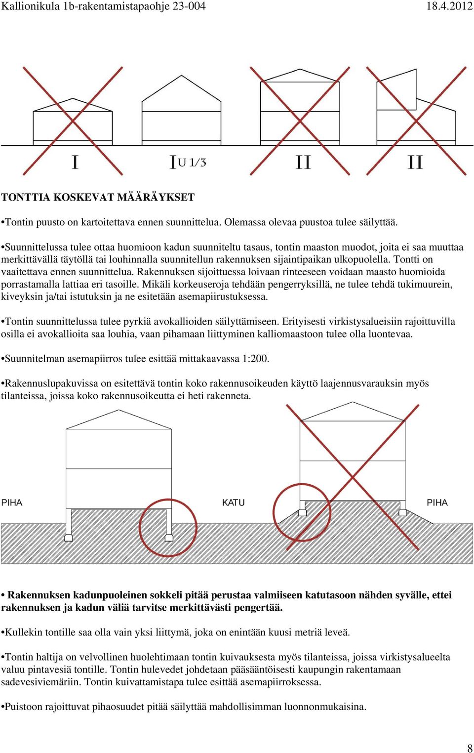 Tontti on vaaitettava ennen suunnittelua. Rakennuksen sijoittuessa loivaan rinteeseen voidaan maasto huomioida porrastamalla lattiaa eri tasoille.