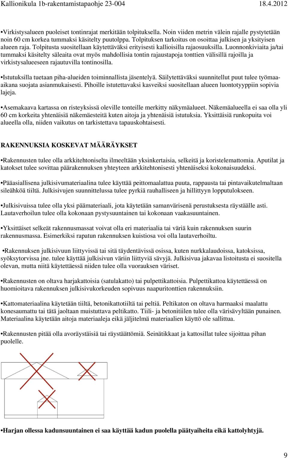 Luonnonkiviaita ja/tai tummaksi käsitelty säleaita ovat myös mahdollisia tontin rajaustapoja tonttien välisillä rajoilla ja virkistysalueeseen rajautuvilla tontinosilla.