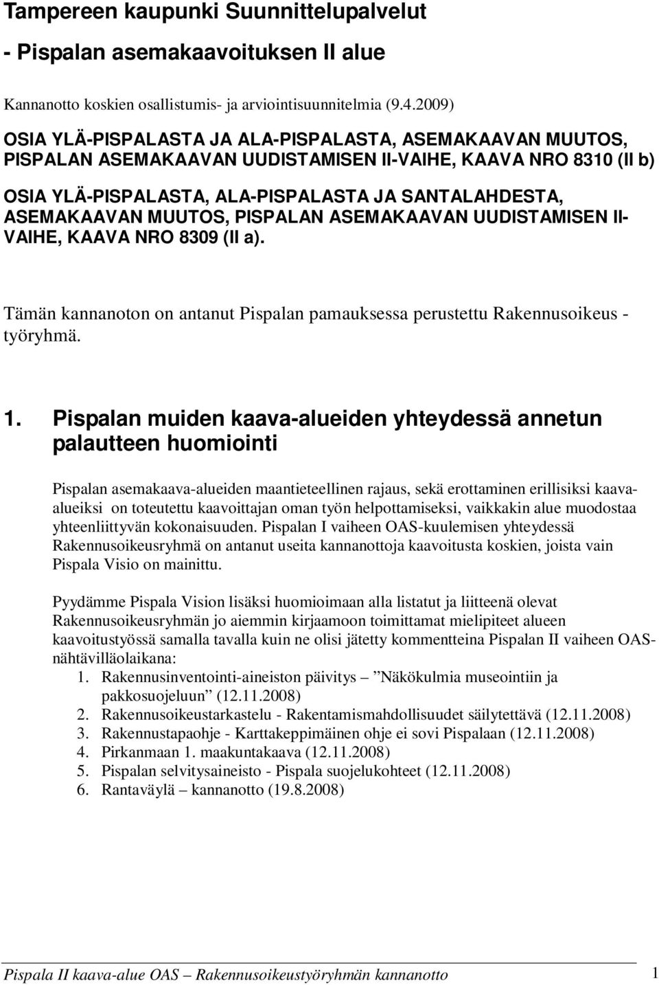 MUUTOS, PISPALAN ASEMAKAAVAN UUDISTAMISEN II- VAIHE, KAAVA NRO 8309 (II a). Tämän kannanoton on antanut Pispalan pamauksessa perustettu Rakennusoikeus - työryhmä. 1.