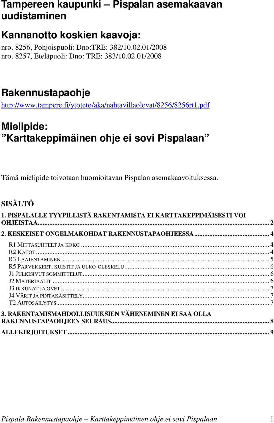 PISPALALLE TYYPILLISTÄ RAKENTAMISTA EI KARTTAKEPPIMÄISESTI VOI OHJEISTAA... 2 2. KESKEISET ONGELMAKOHDAT RAKENNUSTAPAOHJEESSA... 4 R1 MITTASUHTEET JA KOKO... 4 R2 KATOT... 4 R3 LAAJENTAMINEN.