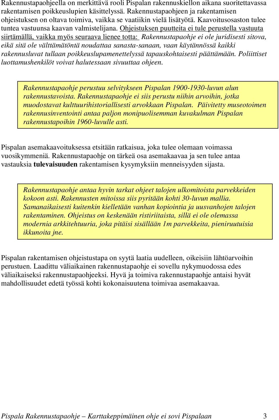 Ohjeistuksen puutteita ei tule perustella vastuuta siirtämällä, vaikka myös seuraava lienee totta: Rakennustapaohje ei ole juridisesti sitova, eikä sitä ole välttämätöntä noudattaa sanasta-sanaan,