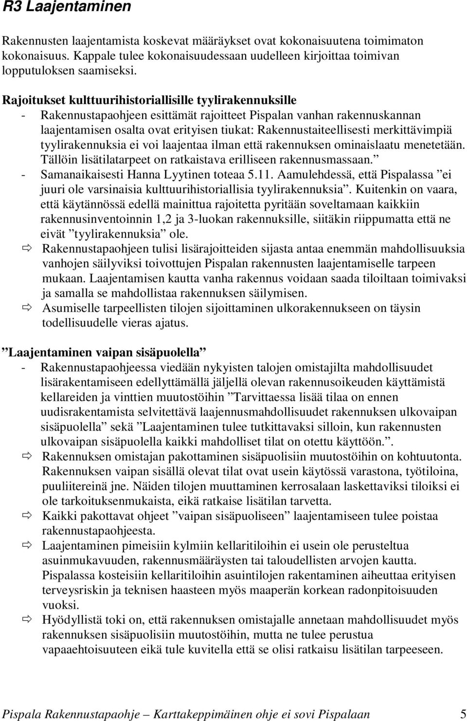 merkittävimpiä tyylirakennuksia ei voi laajentaa ilman että rakennuksen ominaislaatu menetetään. Tällöin lisätilatarpeet on ratkaistava erilliseen rakennusmassaan.