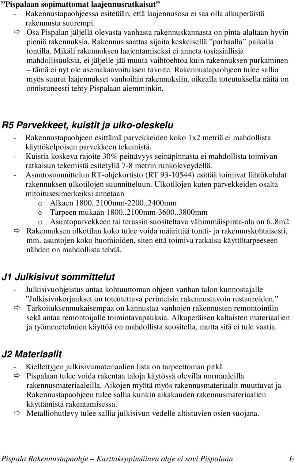 Mikäli rakennuksen laajentamiseksi ei anneta tosiasiallisia mahdollisuuksia, ei jäljelle jää muuta vaihtoehtoa kuin rakennuksen purkaminen tämä ei nyt ole asemakaavoituksen tavoite.