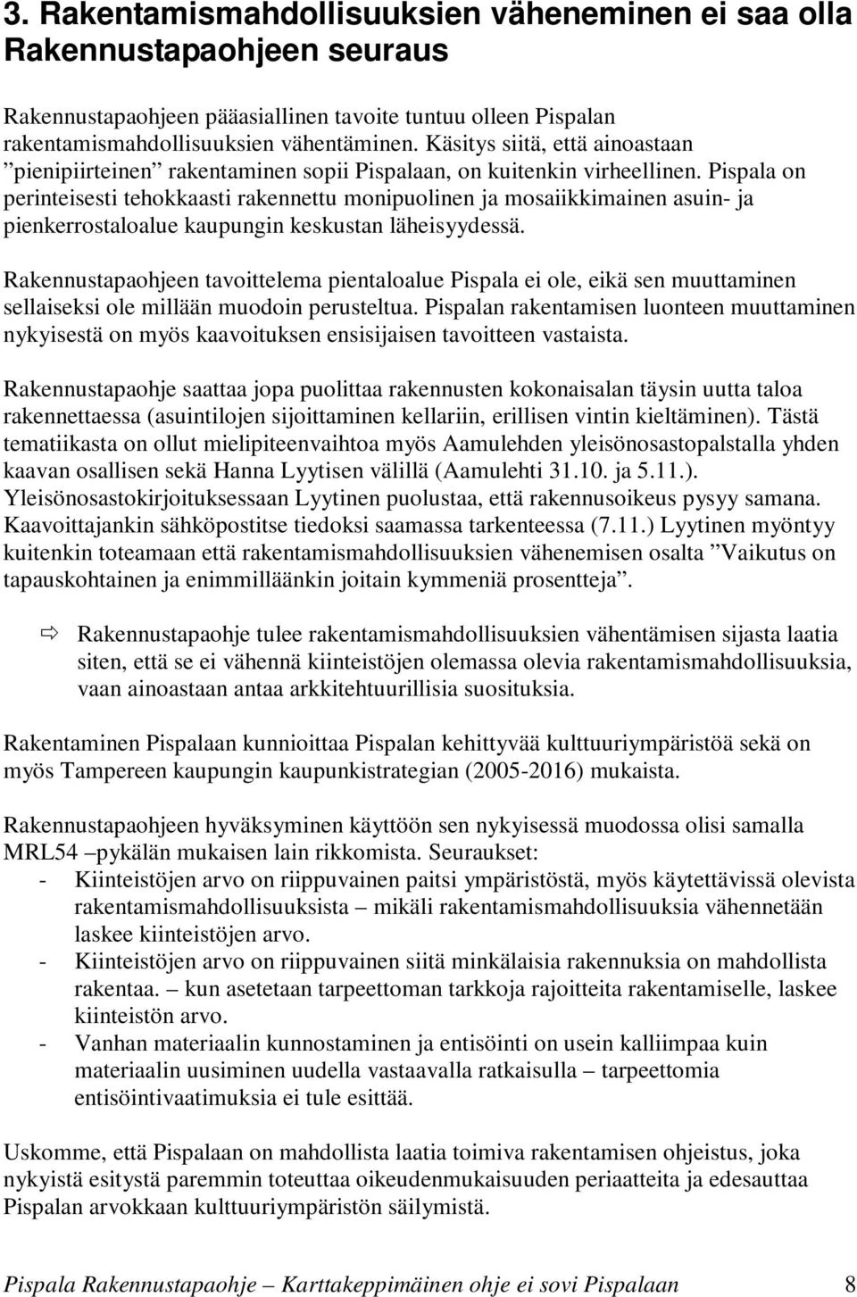 Pispala on perinteisesti tehokkaasti rakennettu monipuolinen ja mosaiikkimainen asuin- ja pienkerrostaloalue kaupungin keskustan läheisyydessä.