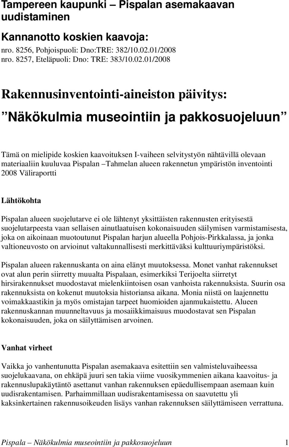 01/2008 Rakennusinventointi-aineiston päivitys: Näkökulmia museointiin ja pakkosuojeluun Tämä on mielipide koskien kaavoituksen I-vaiheen selvitystyön nähtävillä olevaan materiaaliin kuuluvaa