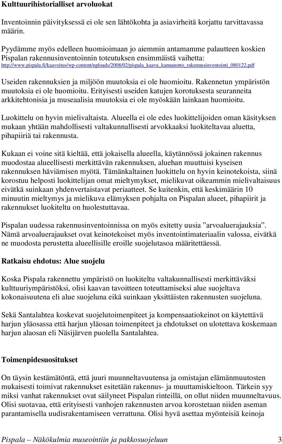 fi/kaavoitus/wp-content/uploads/2008/02/pispala_kaava_kannanotto_rakennusinventointi_080122.pdf Useiden rakennuksien ja miljöön muutoksia ei ole huomioitu.