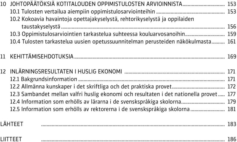 .. 169 12 INLÄRNINGSRESULTATEN I HUSLIG EKONOMI... 171 12.1 Bakgrundsinformation... 171 12.2 Allmänna kunskaper i det skriftliga och det praktiska provet... 172 12.