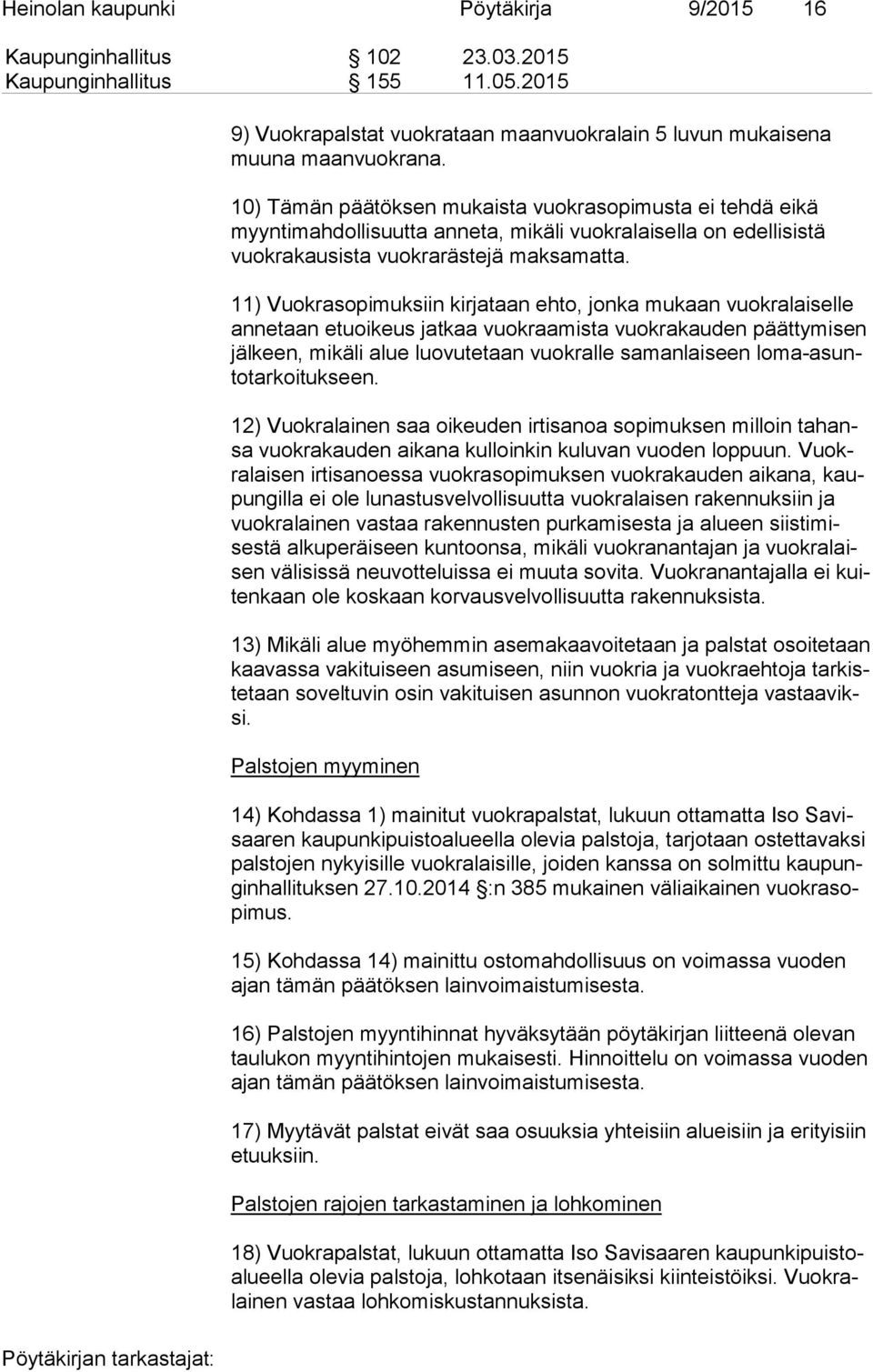 11) Vuokrasopimuksiin kirjataan ehto, jonka mukaan vuokralaiselle an ne taan etuoikeus jatkaa vuokraamista vuokrakauden päättymisen jäl keen, mikäli alue luovutetaan vuokralle samanlaiseen lo