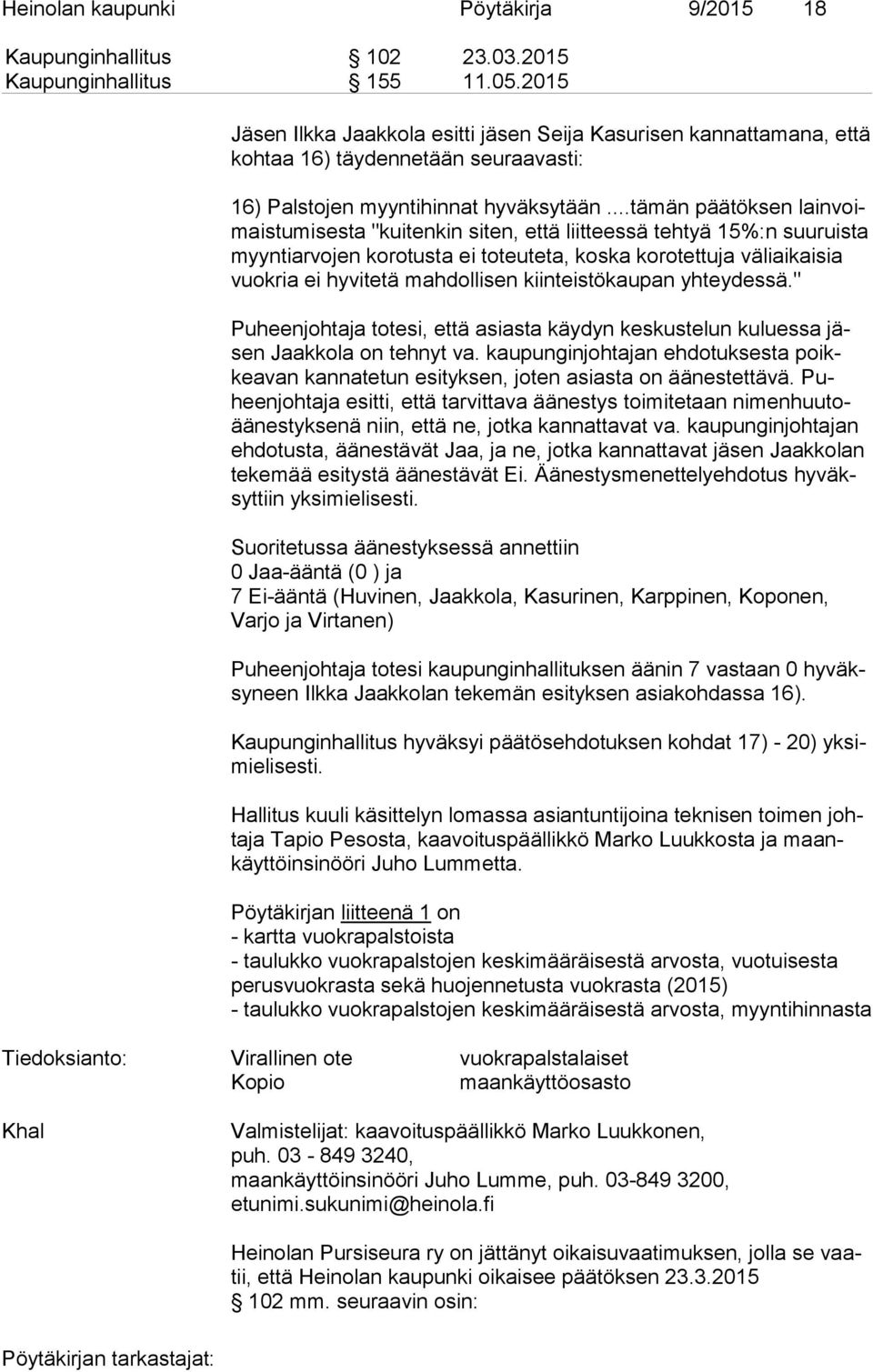 ..tämän päätöksen lain voima is tu mi ses ta "kuitenkin siten, että liitteessä tehtyä 15%:n suu ruis ta myyn ti ar vo jen korotusta ei toteuteta, koska korotettuja väliaikaisia vuok ria ei hyvitetä