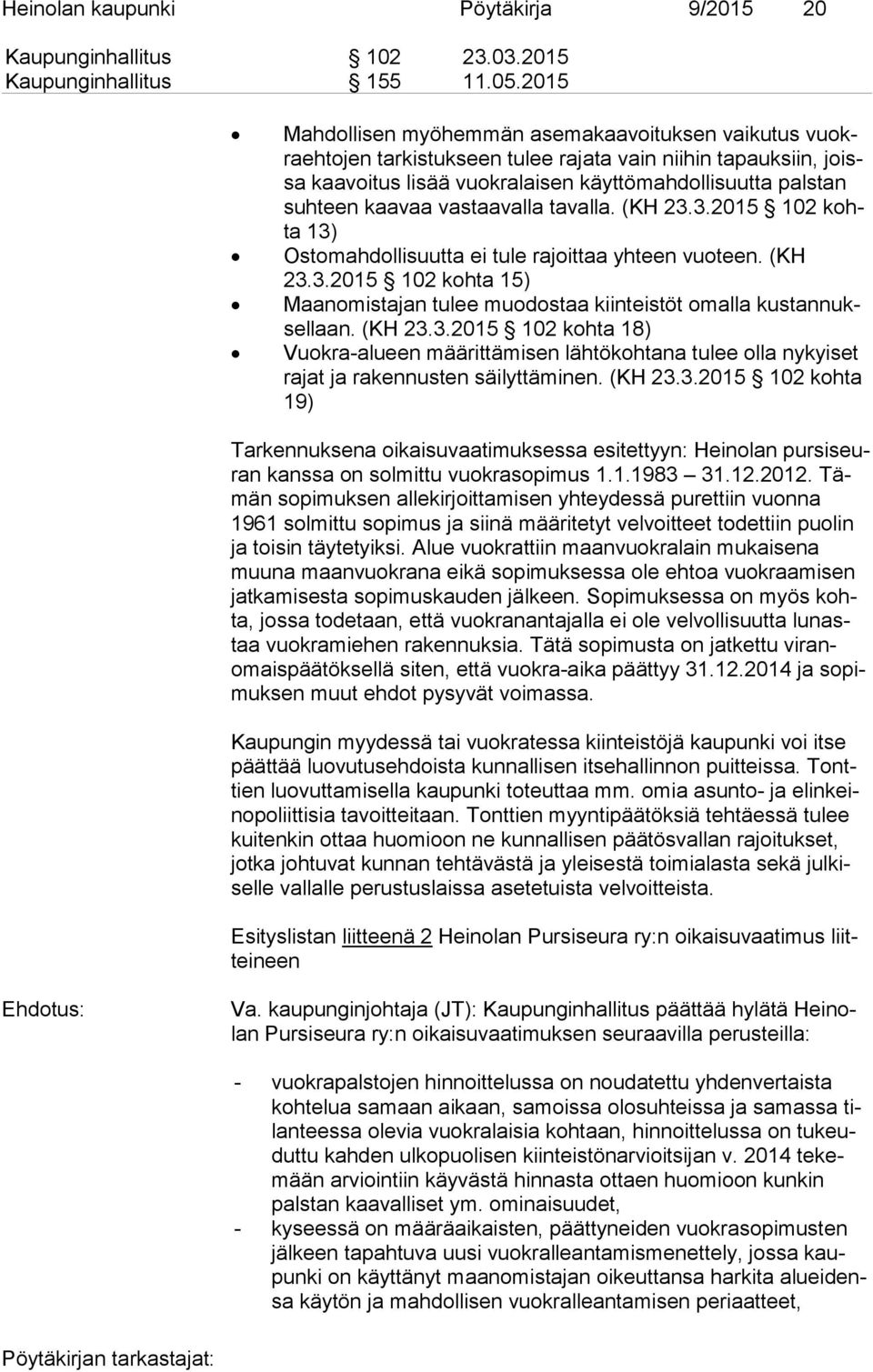 teen kaavaa vastaavalla tavalla. (KH 23.3.2015 102 kohta 13) Ostomahdollisuutta ei tule rajoittaa yhteen vuoteen. (KH 23.3.2015 102 kohta 15) Maanomistajan tulee muodostaa kiinteistöt omalla kus tan nuksel laan.