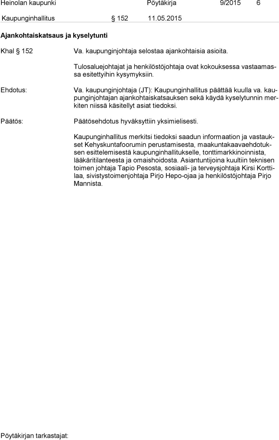 kaupun gin joh ta jan ajankohtaiskatsauksen sekä käydä kyselytunnin merki ten niissä käsitellyt asiat tiedoksi. Päätösehdotus hyväksyttiin yksimielisesti.