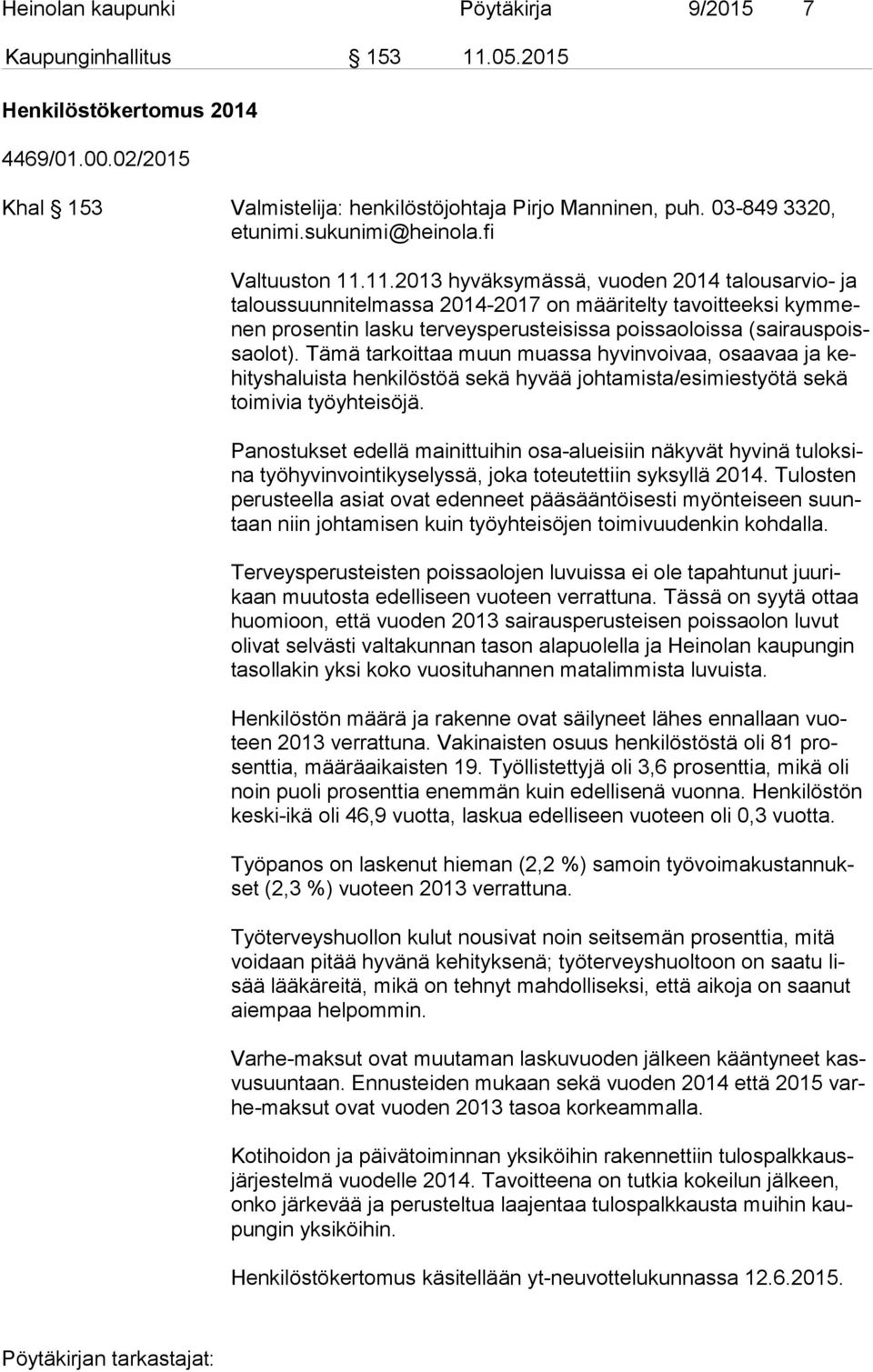 11.2013 hyväksymässä, vuoden 2014 talousarvio- ja ta lous suun ni tel mas sa 2014-2017 on määritelty tavoitteeksi kym menen prosentin lasku terveysperusteisissa poissaoloissa (sai ra us poissa olot).