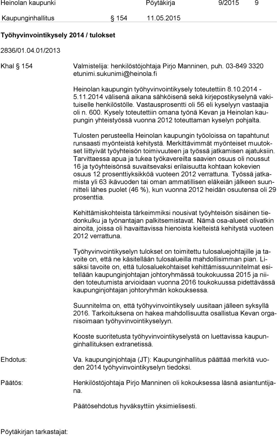 Vastausprosentti oli 56 eli kyselyyn vastaajia oli n. 600. Kysely toteutettiin omana työnä Kevan ja Heinolan kaupun gin yhteistyössä vuonna 2012 toteuttaman kyselyn pohjalta.