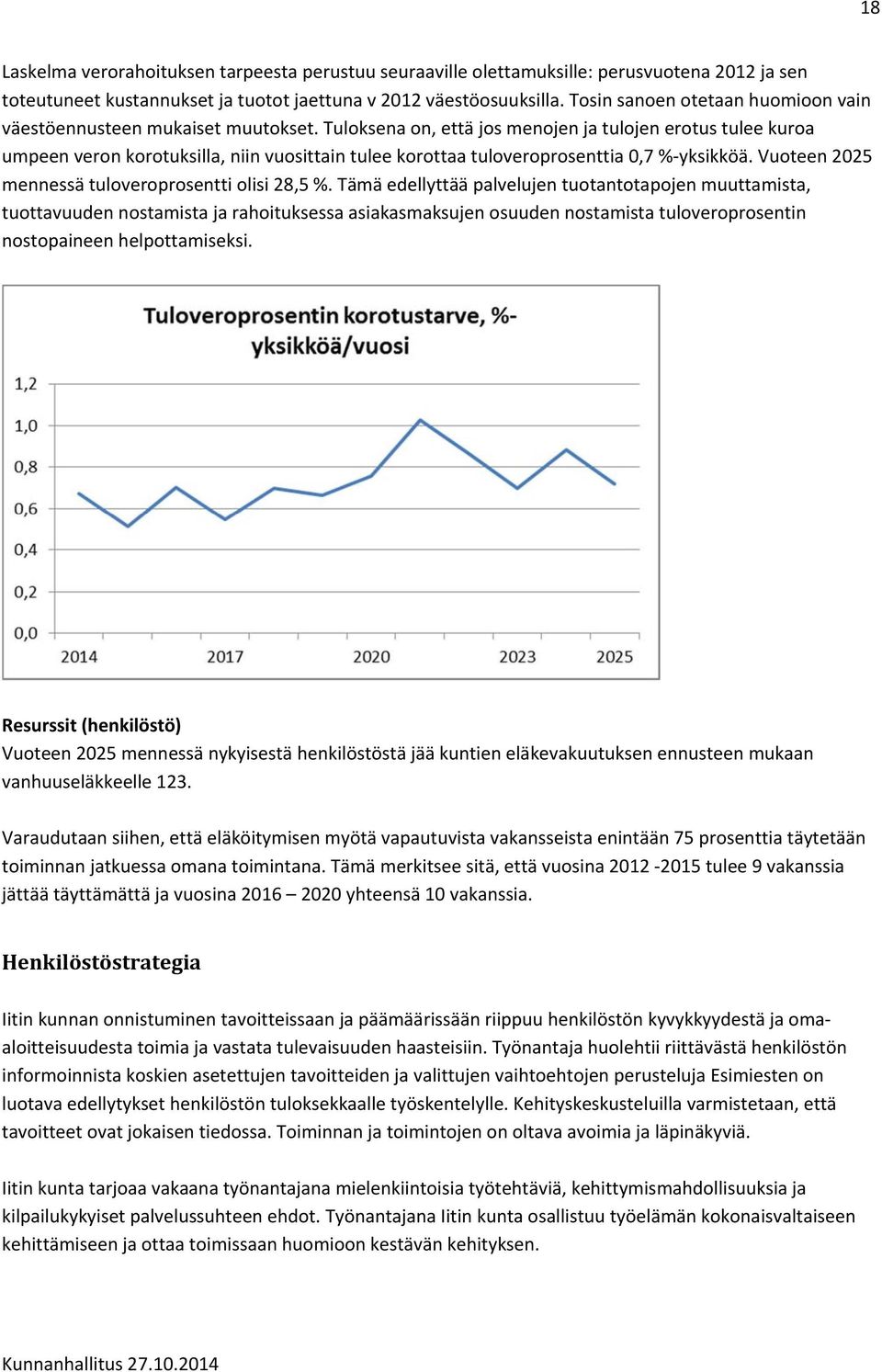 Tuloksena on, että jos menojen ja tulojen erotus tulee kuroa umpeen veron korotuksilla, niin vuosittain tulee korottaa tuloveroprosenttia 0,7 % yksikköä.