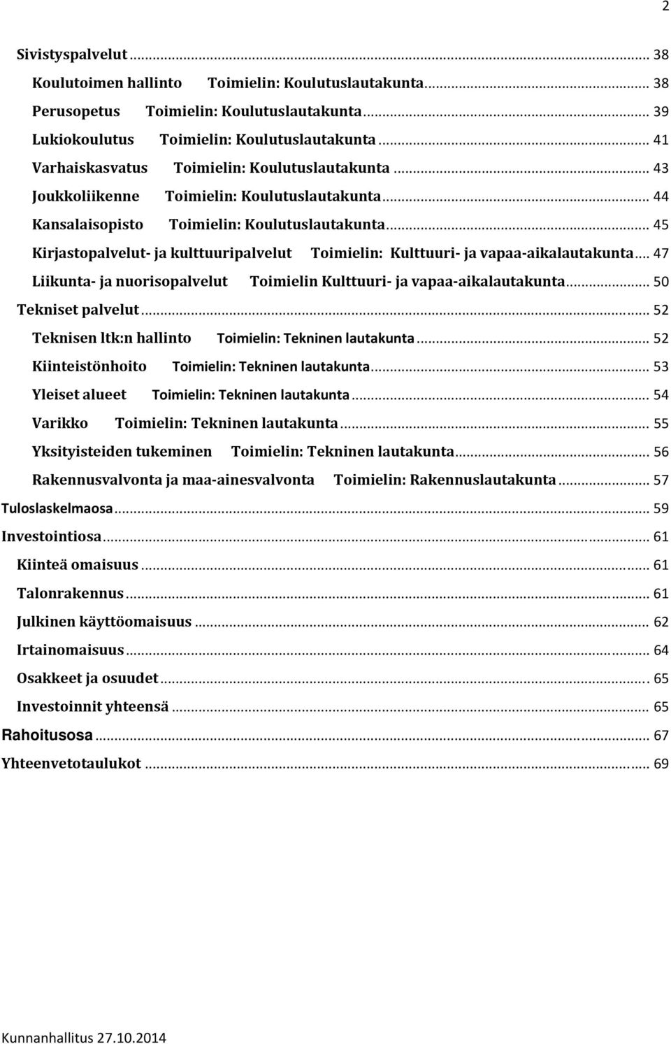 .. 45 Kirjastopalvelut ja kulttuuripalvelut Toimielin: Kulttuuri ja vapaa aikalautakunta... 47 Liikunta ja nuorisopalvelut Toimielin Kulttuuri ja vapaa aikalautakunta... 50 Tekniset palvelut.