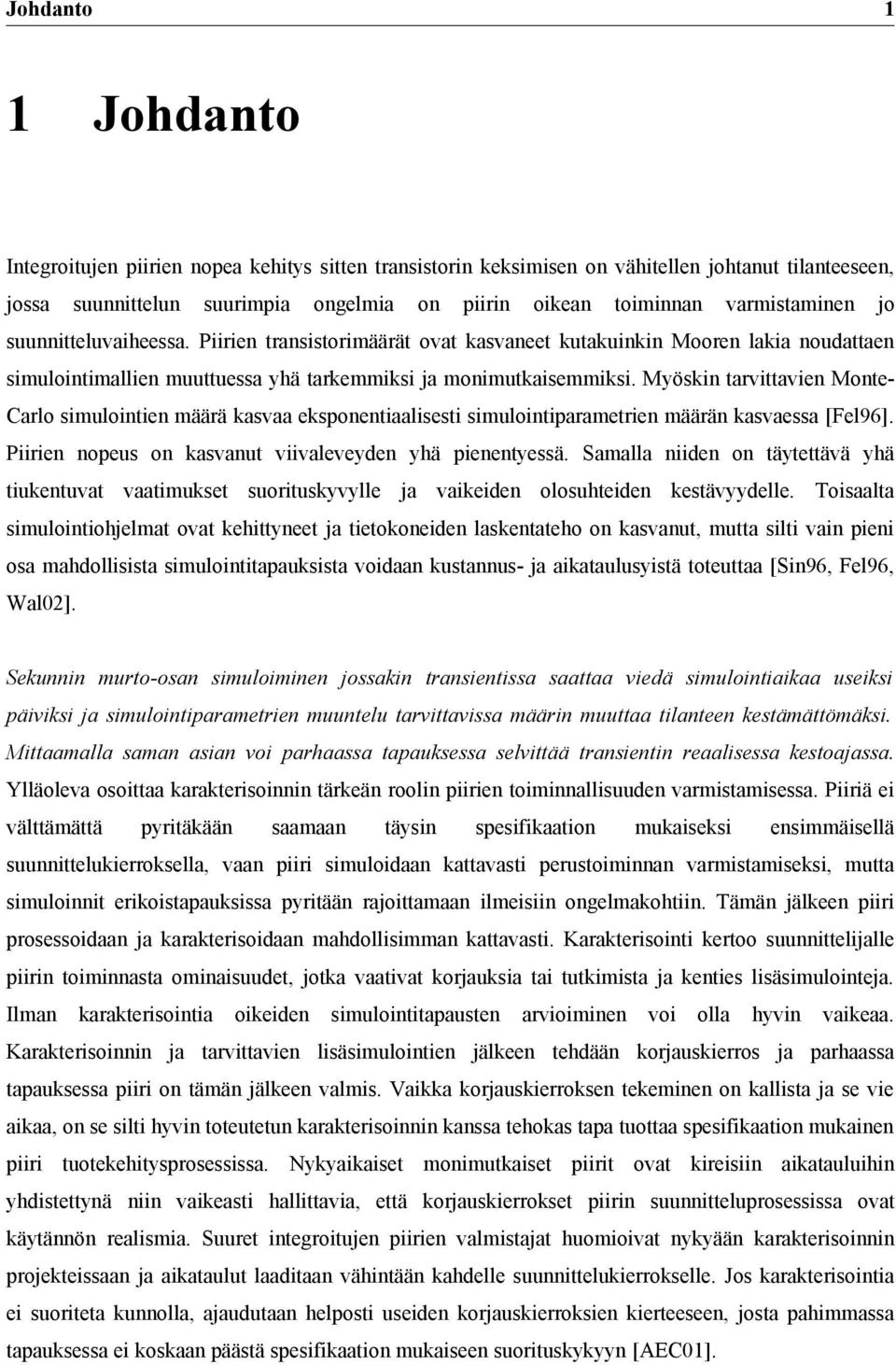 Myöskin tarvittavien MonteCarlo simulointien määrä kasvaa eksponentiaalisesti simulointiparametrien määrän kasvaessa [Fel96]. Piirien nopeus on kasvanut viivaleveyden yhä pienentyessä.