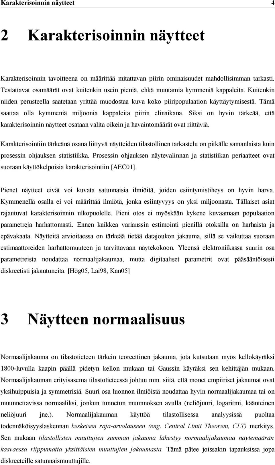 Tämä saattaa olla kymmeniä miljoonia kappaleita piirin elinaikana. Siksi on hyvin tärkeää, että karakterisoinnin näytteet osataan valita oikein ja havaintomäärät ovat riittäviä.