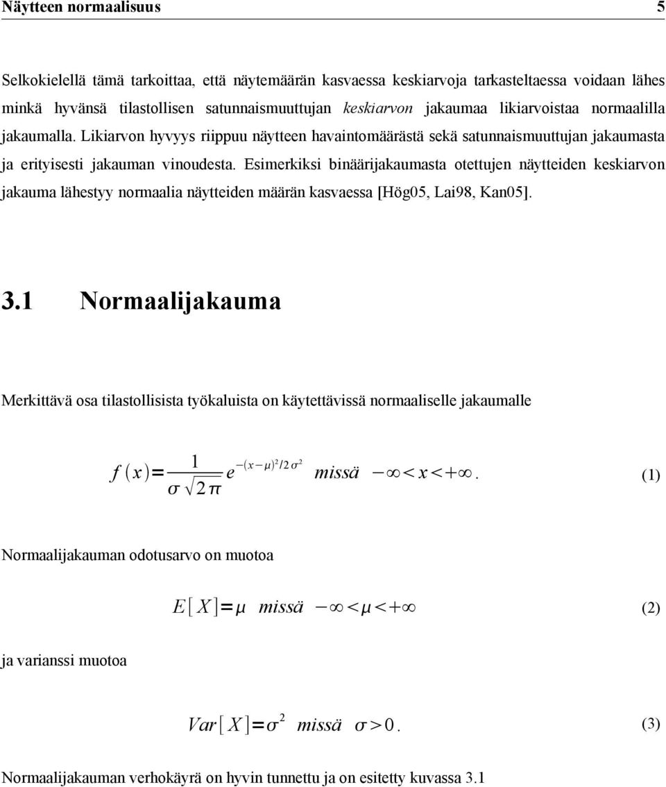 Esimerkiksi binäärijakaumasta otettujen näytteiden keskiarvon jakauma lähestyy normaalia näytteiden määrän kasvaessa [Hög05, Lai98, Kan05]. 3.