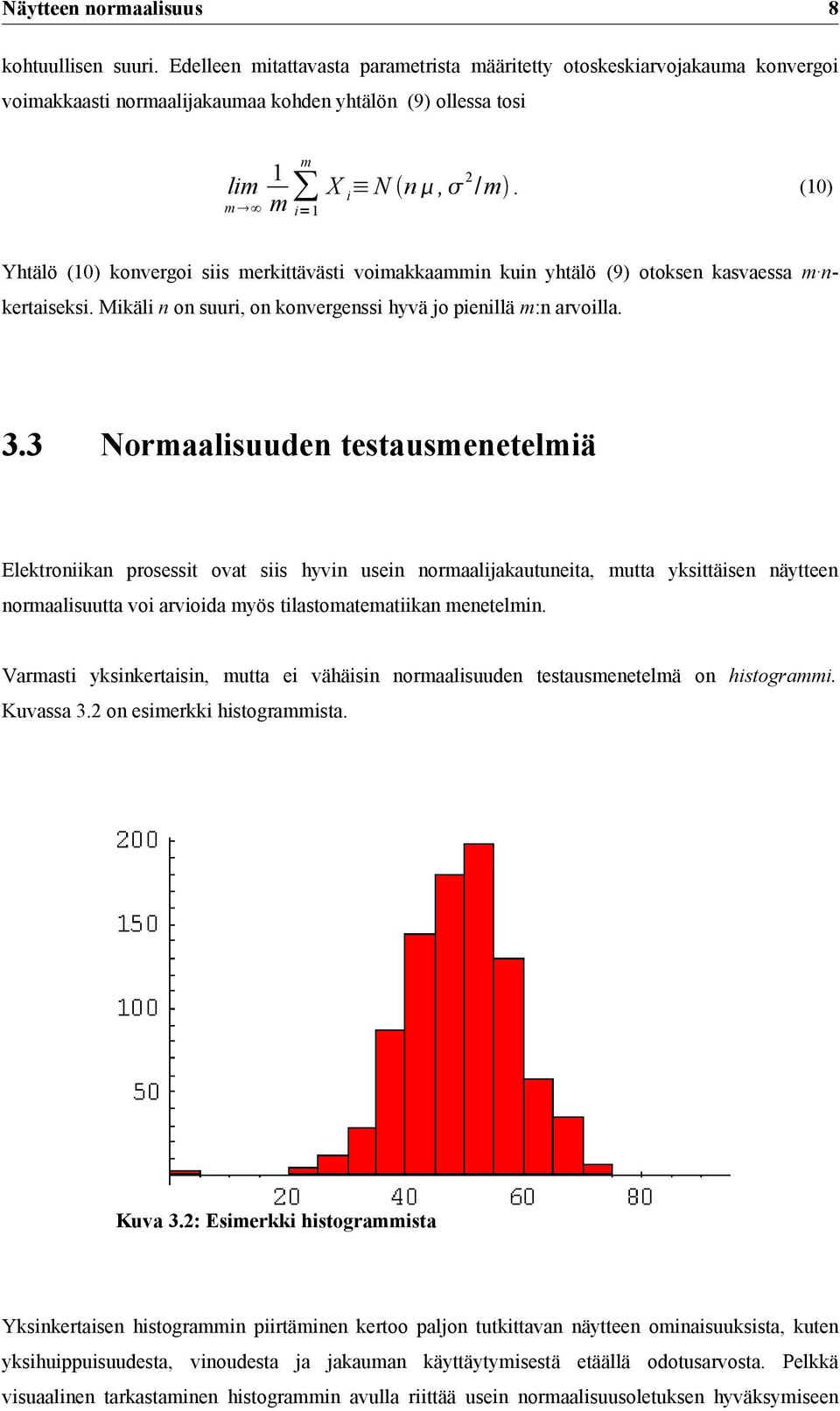 m m i=1 (10) Yhtälö (10) konvergoi siis merkittävästi voimakkaammin kuin yhtälö (9) otoksen kasvaessa m nkertaiseksi. Mikäli n on suuri, on konvergenssi hyvä jo pienillä m:n arvoilla. 3.