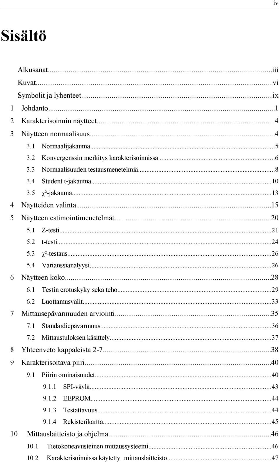 ..20 6 7 5.1 Z-testi...21 5.2 t-testi...24 5.3 χ²-testaus...26 5.4 Varianssianalyysi...26 Näytteen koko...28 6.1 Testin erotuskyky sekä teho...29 6.2 Luottamusvälit...33 Mittausepävarmuuden arviointi.