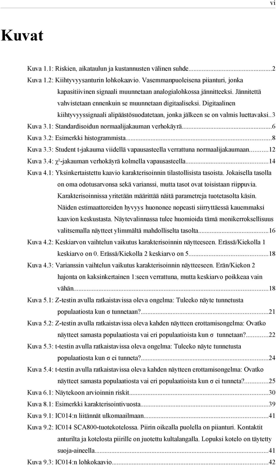 Digitaalinen kiihtyvyyssignaali alipäästösuodatetaan, jonka jälkeen se on valmis luettavaksi..3 Kuva 3.1: Standardisoidun normaalijakauman verhokäyrä...6 Kuva 3.2: Esimerkki histogrammista...8 Kuva 3.