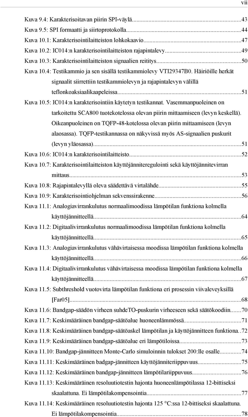 Häiriöille herkät signaalit siirrettiin testikammiolevyn ja rajapintalevyn välillä teflonkoaksiaalikaapeleissa...51 Kuva 10.5: IC014:n karakterisointiin käytetyn testikannat.