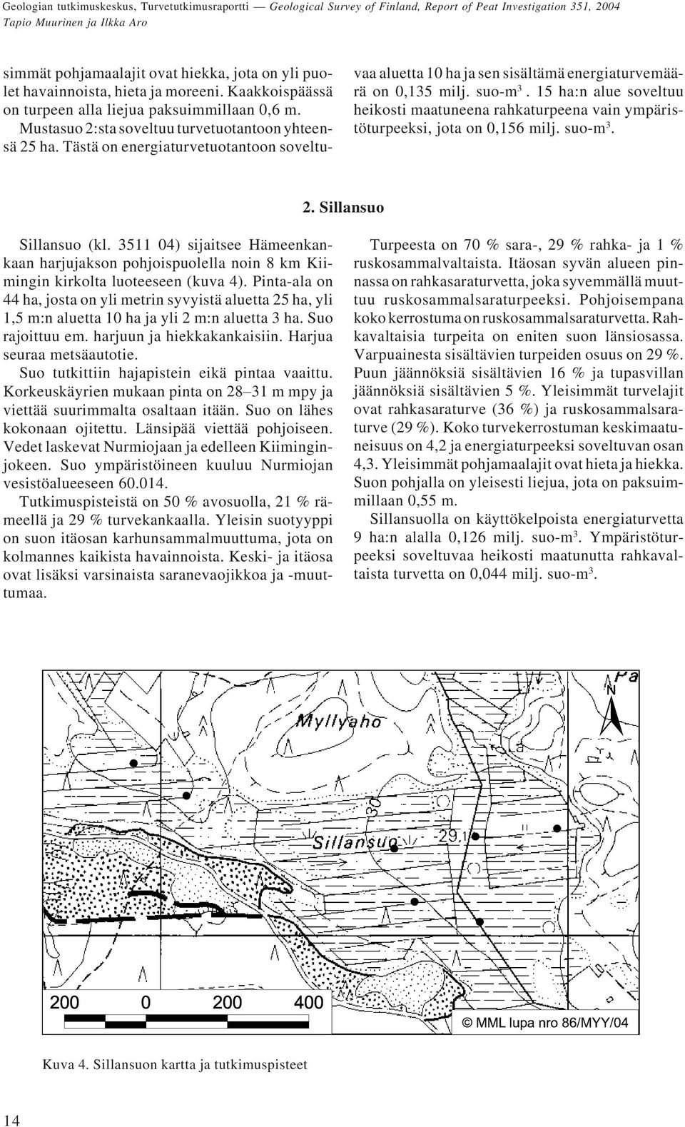 15 ha:n alue soveltuu heikosti maatuneena rahkaturpeena vain ympäristöturpeeksi, jota on 0,156 milj. suo-m 3. 2. Sillansuo Sillansuo (kl.