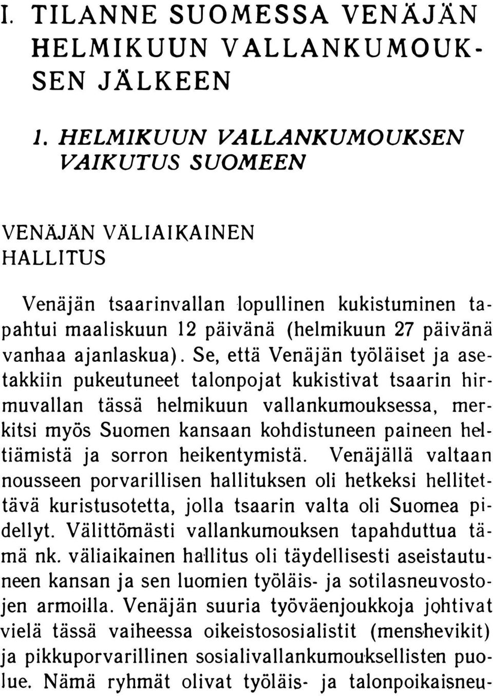 Se, että Venäjän työläiset ja asetakkiin pukeutuneet talonpojat kukistivat tsaarin hirmuvallan tässä helmikuun vallankumouksessa, merkitsi myös Suomen kansaan kohdistuneen paineen heltiämistä ja