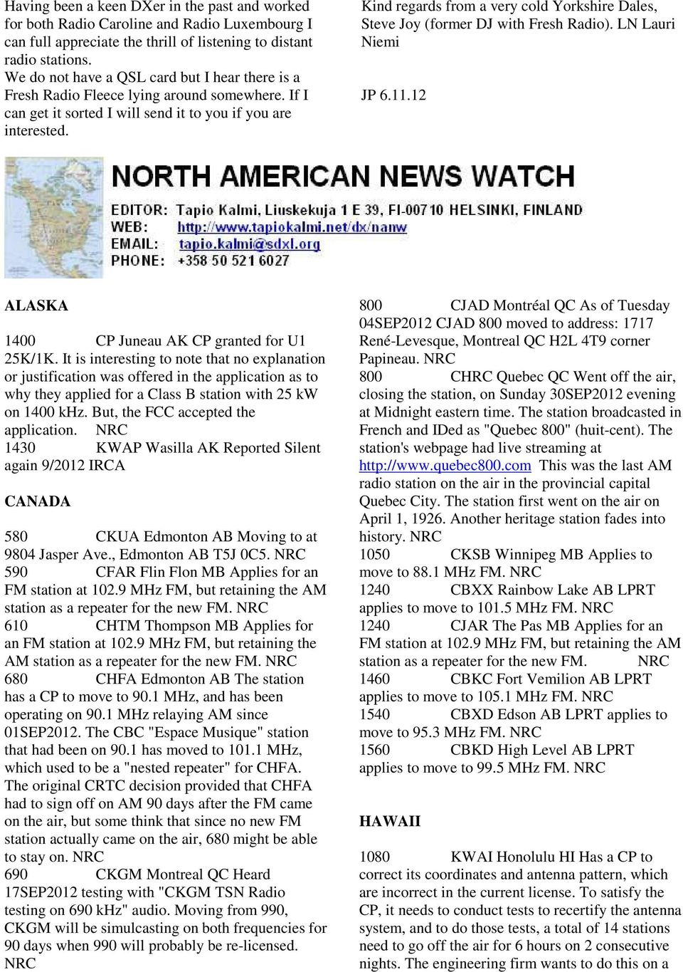 Kind regards from a very cold Yorkshire Dales, Steve Joy (former DJ with Fresh Radio). LN Lauri Niemi JP 6.11.12 ALASKA 1400 CP Juneau AK CP granted for U1 25K/1K.