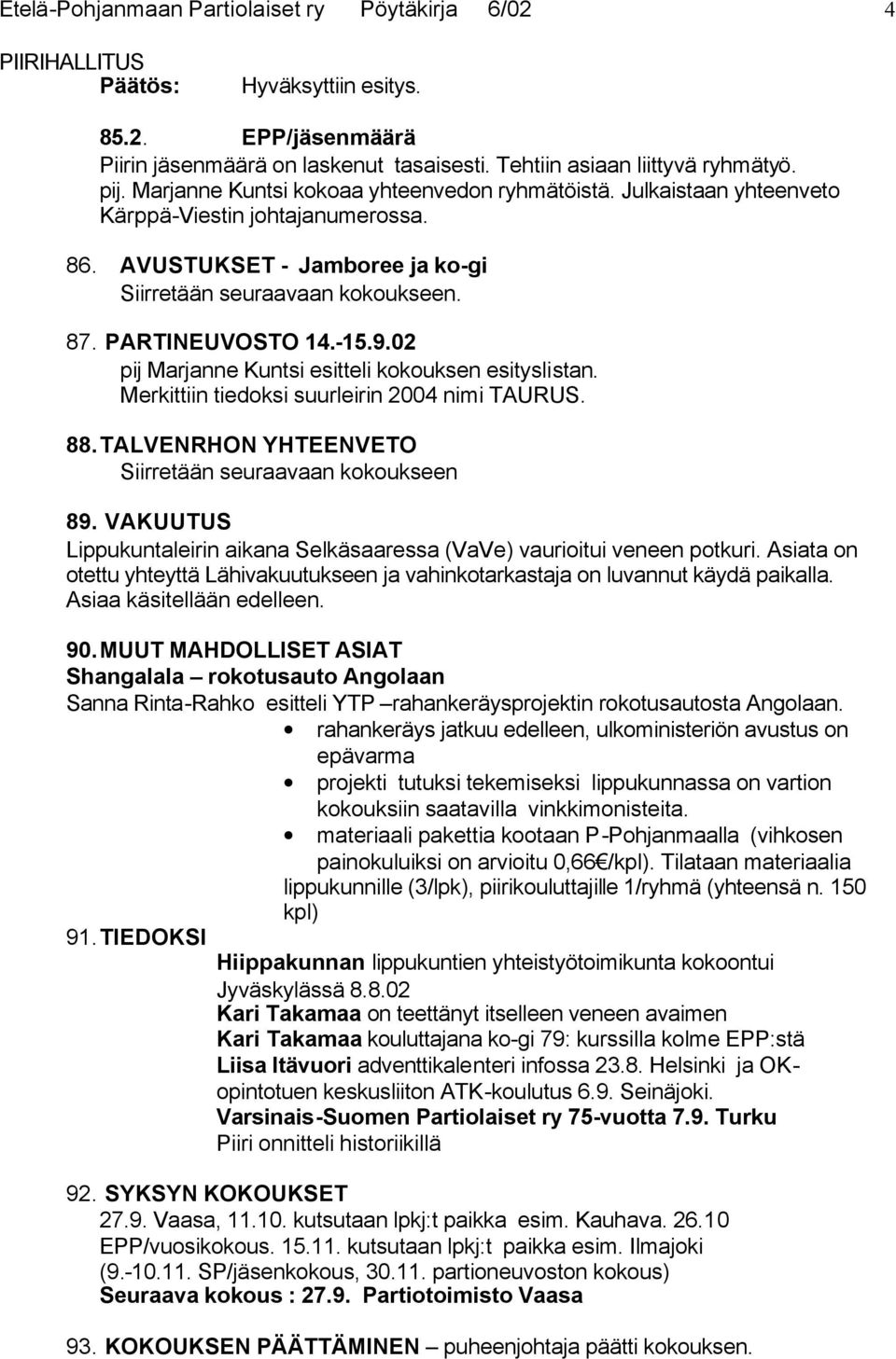 02 pij Marjanne Kuntsi esitteli kokouksen esityslistan. Merkittiin tiedoksi suurleirin 2004 nimi TAURUS. 88. TALVENRHON YHTEENVETO Siirretään seuraavaan kokoukseen 89.