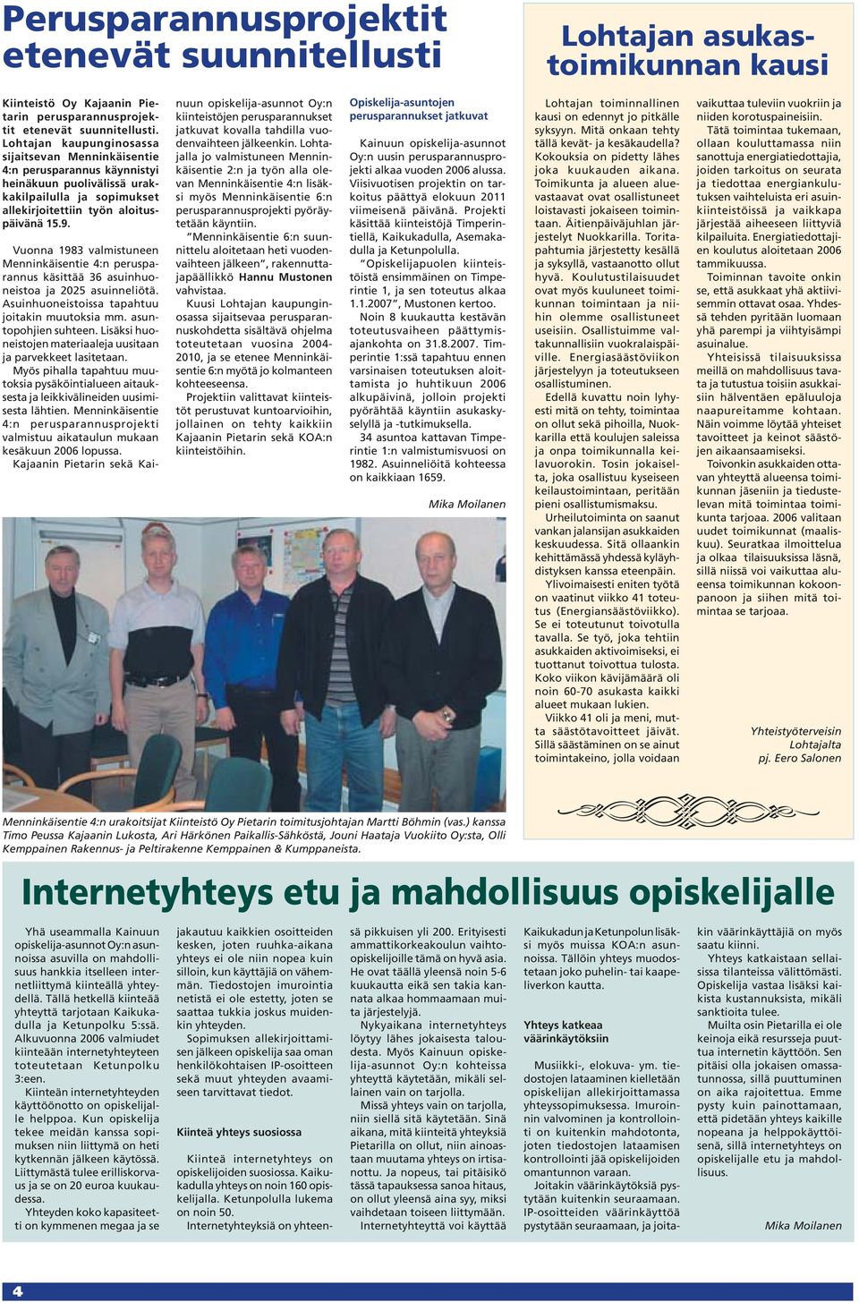 Vuonna 1983 valmistuneen Menninkäisentie 4:n perusparannus käsittää 36 asuinhuoneistoa ja 2025 asuinneliötä. Asuinhuoneistoissa tapahtuu joitakin muutoksia mm. asuntopohjien suhteen.