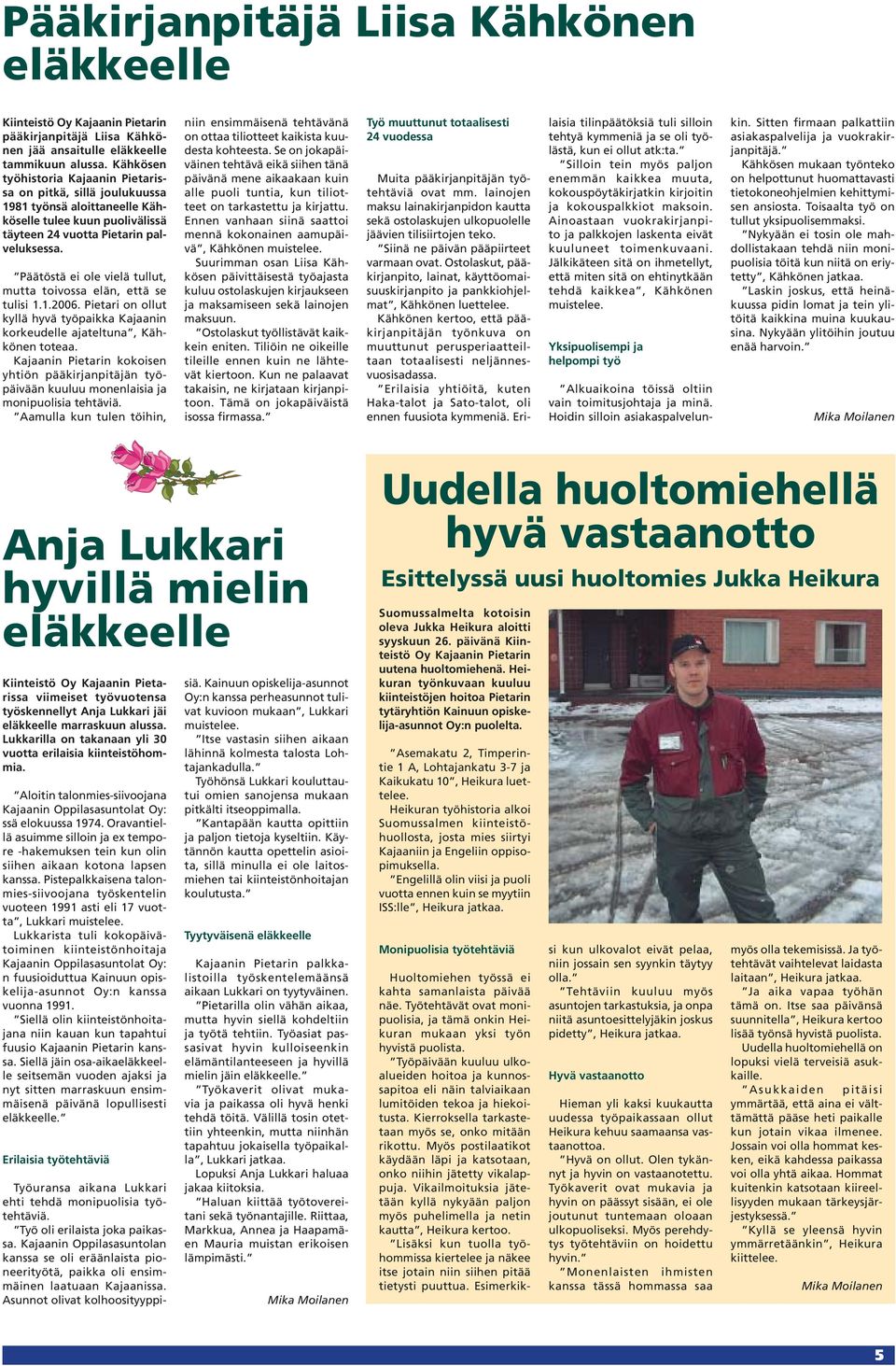Päätöstä ei ole vielä tullut, mutta toivossa elän, että se tulisi 1.1.2006. Pietari on ollut kyllä hyvä työpaikka Kajaanin korkeudelle ajateltuna, Kähkönen toteaa.