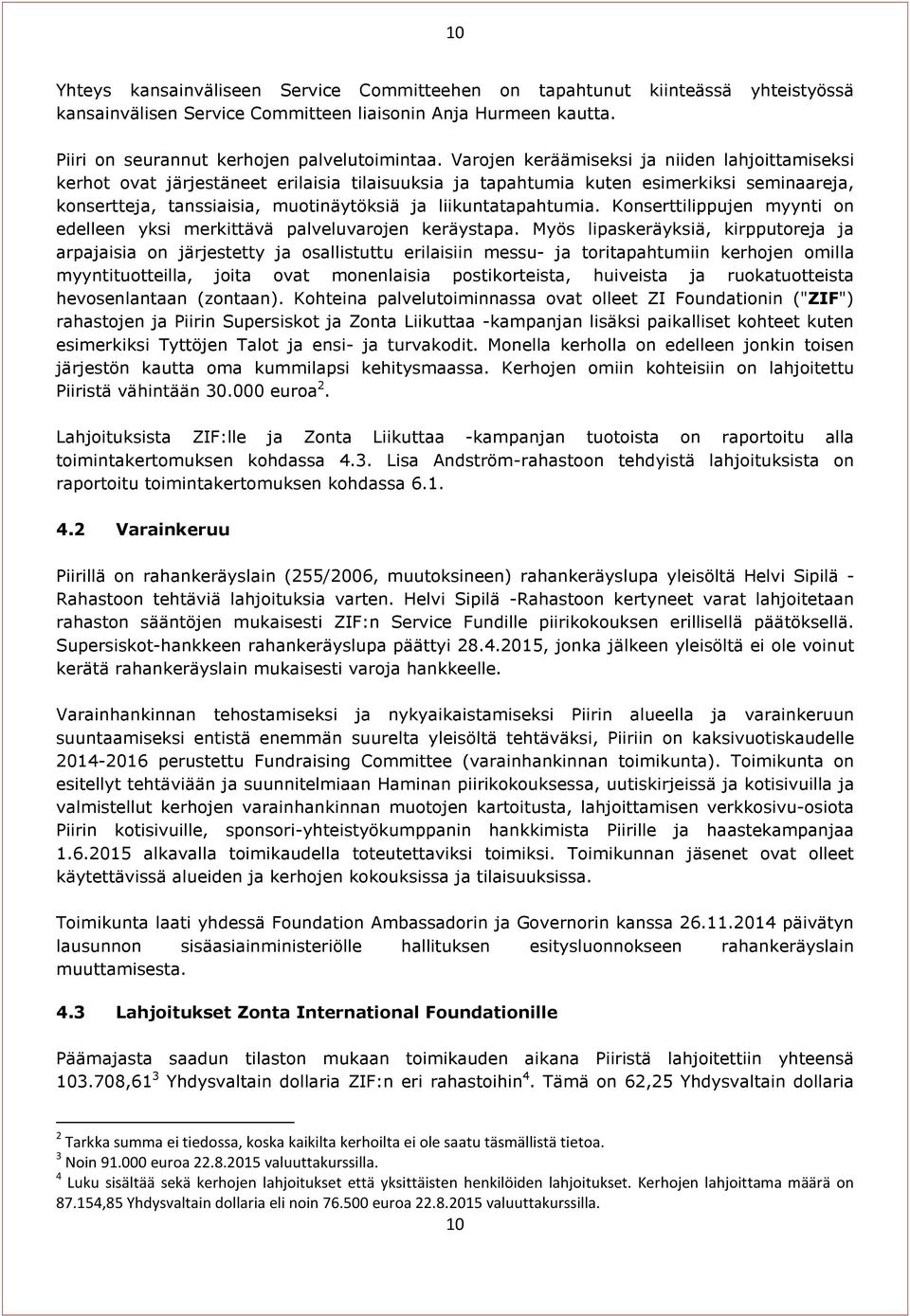 liikuntatapahtumia. Konserttilippujen myynti on edelleen yksi merkittävä palveluvarojen keräystapa.