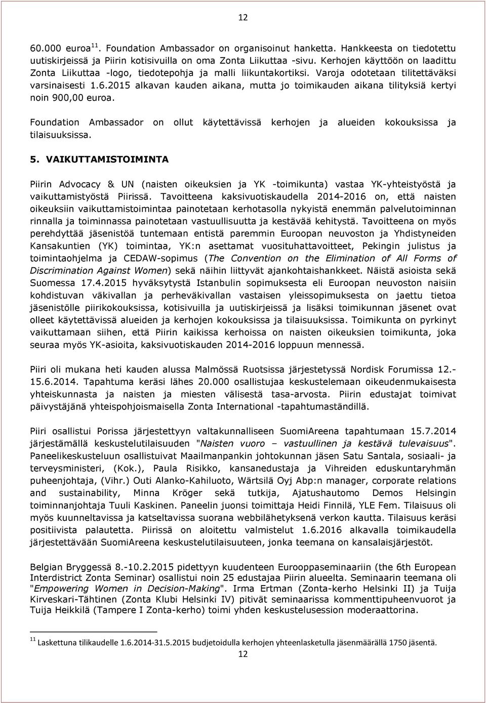2015 alkavan kauden aikana, mutta jo toimikauden aikana tilityksiä kertyi noin 900,00 euroa. Foundation Ambassador on ollut käytettävissä kerhojen ja alueiden kokouksissa ja tilaisuuksissa. 5.