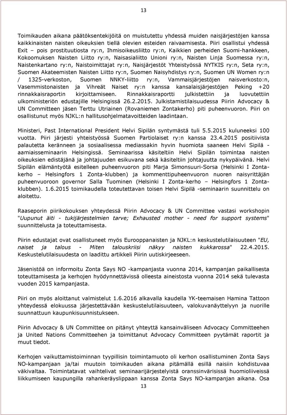 ry:n, Naistenkartano ry:n, Naistoimittajat ry:n, Naisjärjestöt Yhteistyössä NYTKIS ry:n, Seta ry:n, Suomen Akateemisten Naisten Liitto ry:n, Suomen Naisyhdistys ry:n, Suomen UN Women ry:n /
